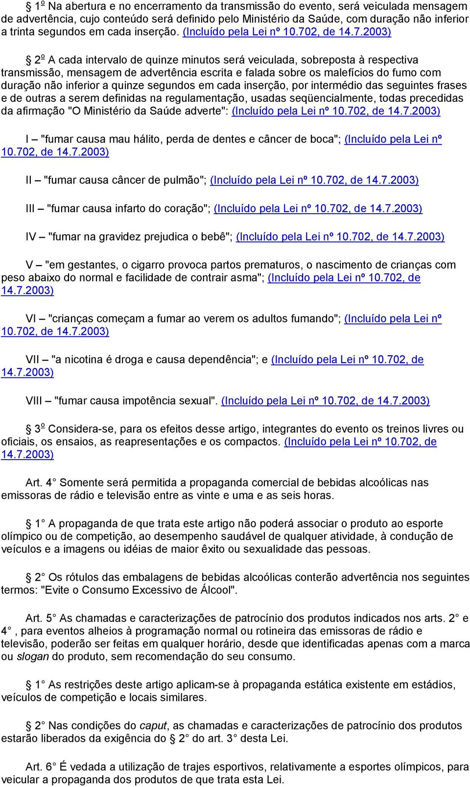 702, de 2 o A cada intervalo de quinze minutos será veiculada, sobreposta à respectiva transmissão, mensagem de advertência escrita e falada sobre os malefícios do fumo com duração não inferior a