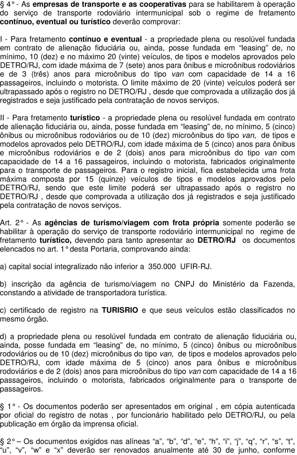 máximo 20 (vinte) veículos, de tipos e modelos aprovados pelo DETRO/RJ, com idade máxima de 7 (sete) anos para ônibus e microônibus rodoviários e de 3 (três) anos para microônibus do tipo van com