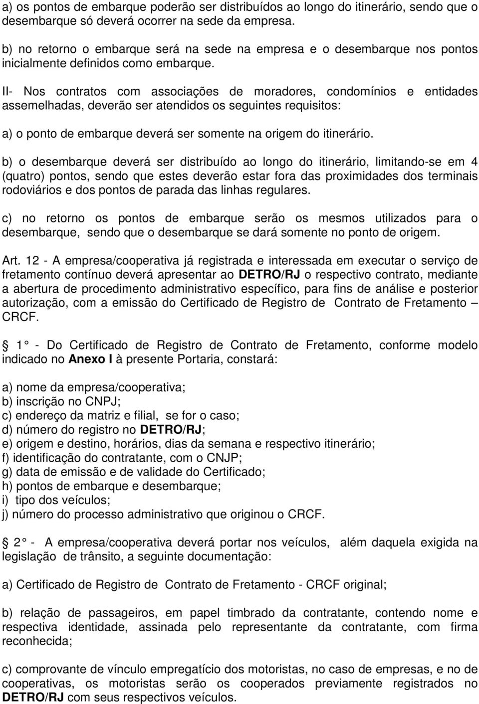 II- Nos contratos com associações de moradores, condomínios e entidades assemelhadas, deverão ser atendidos os seguintes requisitos: a) o ponto de embarque deverá ser somente na origem do itinerário.