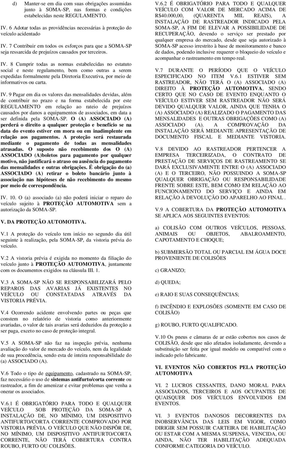 7 Contribuir em todos os esforços para que a SOMA-SP seja ressarcida de prejuízos causados por terceiros. IV.