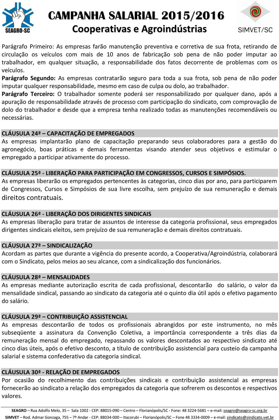 Parágrafo Segundo: As empresas contratarão seguro para toda a sua frota, sob pena de não poder imputar qualquer responsabilidade, mesmo em caso de culpa ou dolo, ao trabalhador.