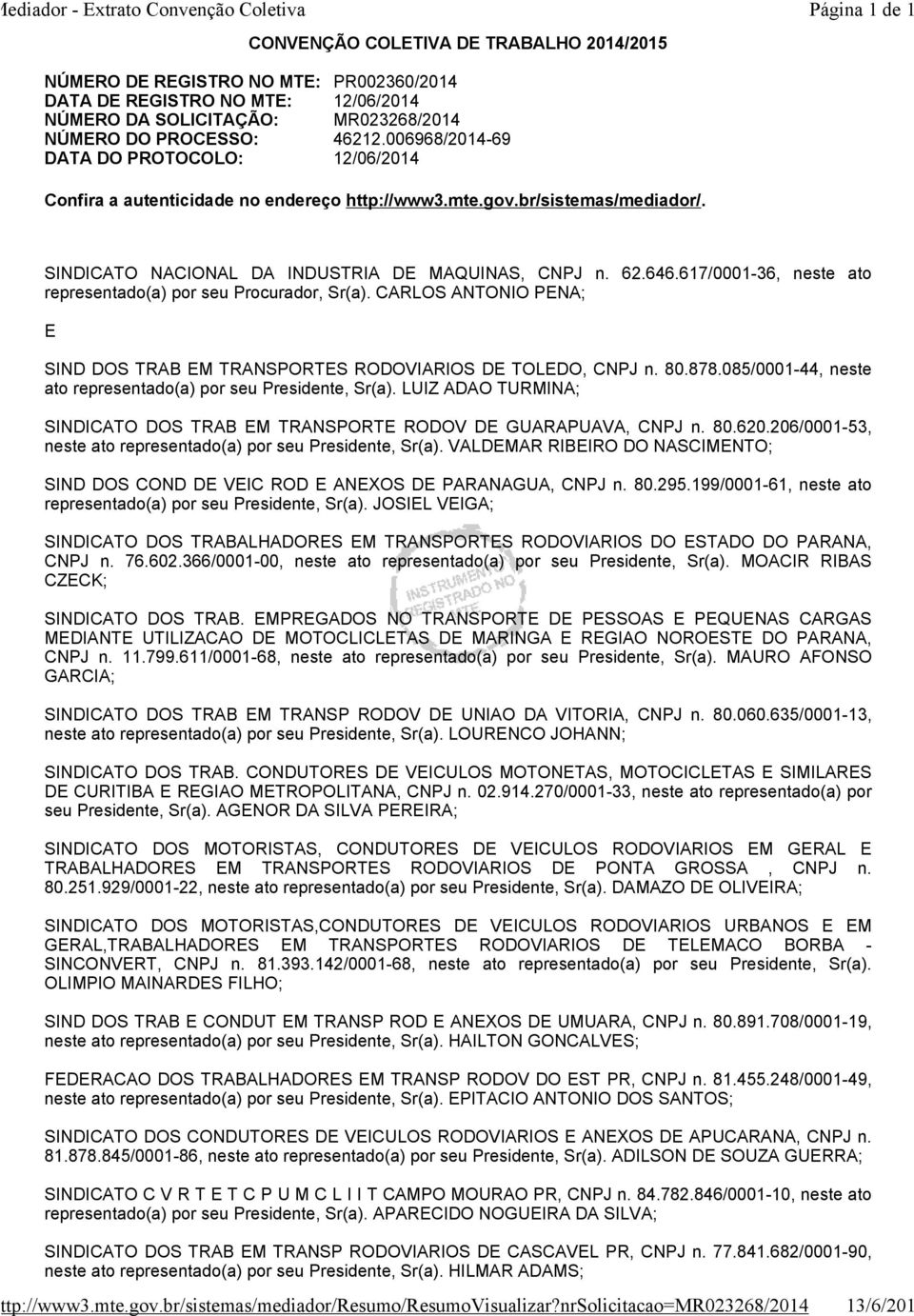 617/0001-36, neste ato representado(a) por seu Procurador, Sr(a). CARLOS ANTONIO PENA; E SIND DOS TRAB EM TRANSPORTES RODOVIARIOS DE TOLEDO, CNPJ n. 80.878.