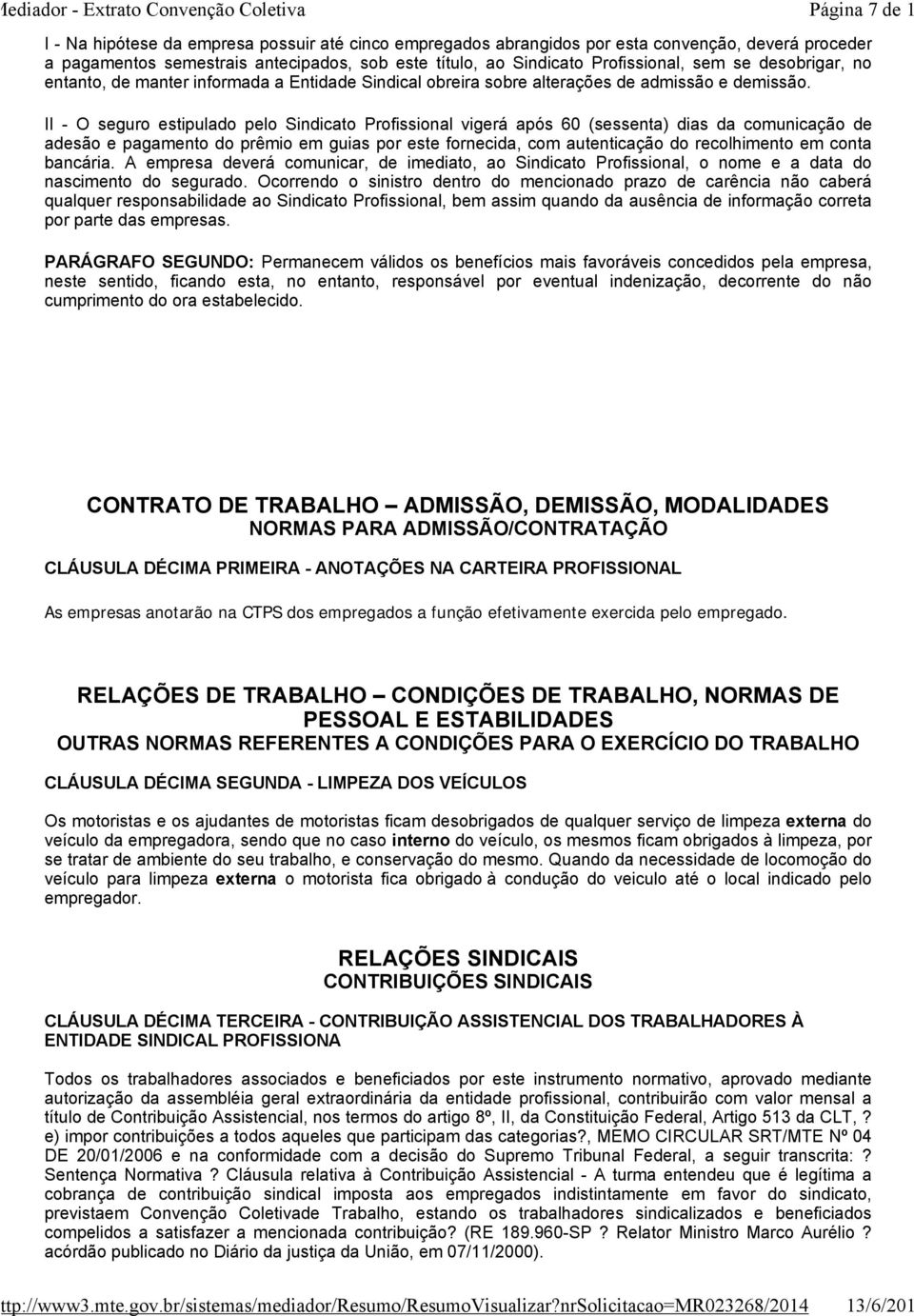 II - O seguro estipulado pelo Sindicato Profissional vigerá após 60 (sessenta) dias da comunicação de adesão e pagamento do prêmio em guias por este fornecida, com autenticação do recolhimento em