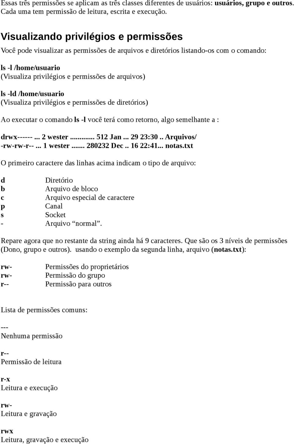 -ld /home/usuario (Visualiza privilégios e permissões de diretórios) Ao executar o comando ls -l você terá como retorno, algo semelhante a : drwx------... 2 wester... 512 Jan... 29 23:30.