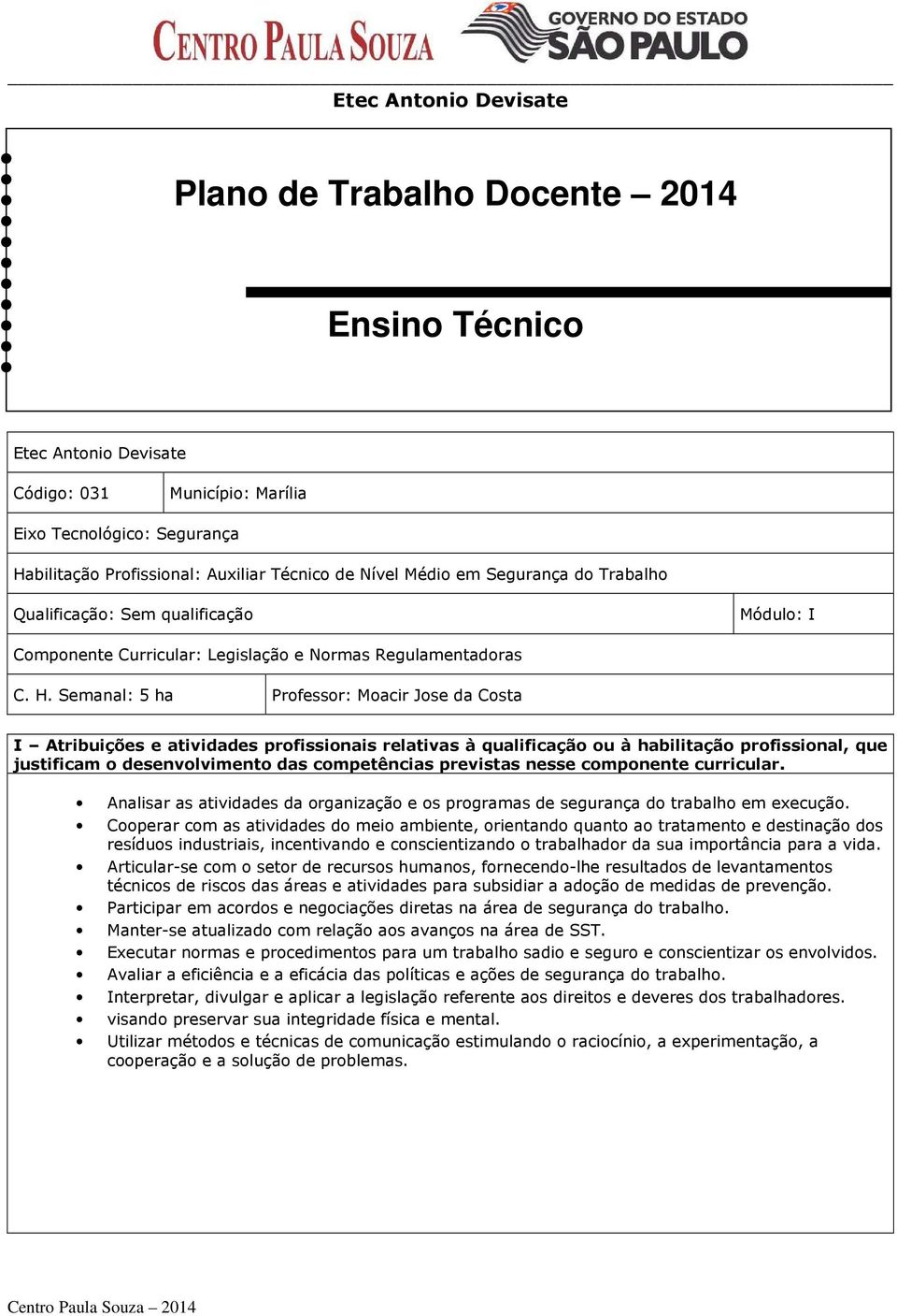 Semanal: 5 ha Professor: Moacir Jose da Costa I Atribuições e atividades profissionais relativas à qualificação ou à habilitação profissional, que justificam o desenvolvimento das competências