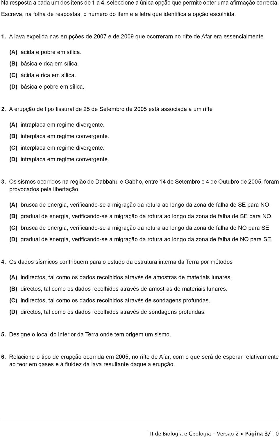 A lava expelida nas erupções de 2007 e de 2009 que ocorreram no rifte de Afar era essencialmente (A) ácida e pobre em sílica. (B) básica e rica em sílica. (C) ácida e rica em sílica.