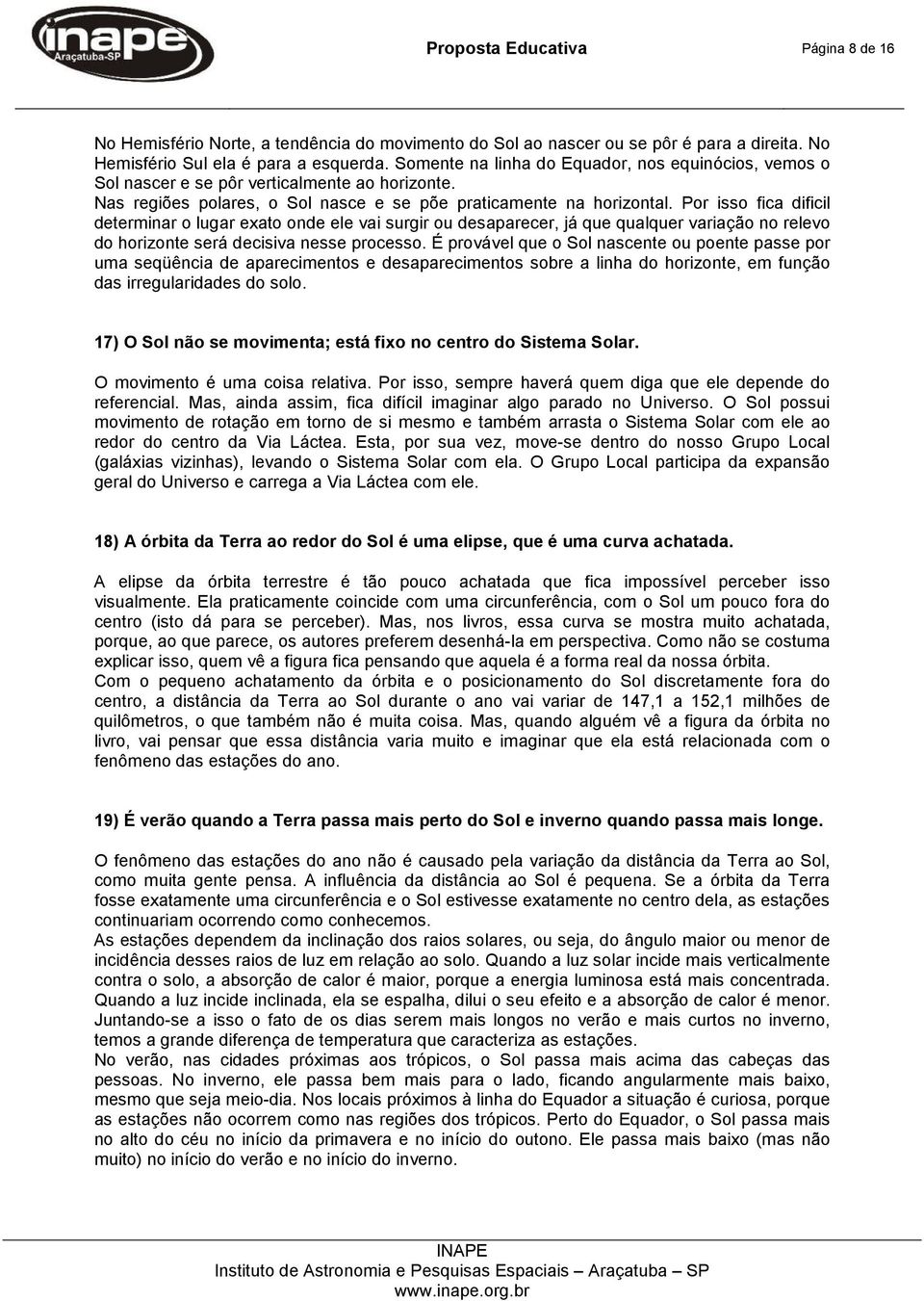 Por isso fica dificil determinar o lugar exato onde ele vai surgir ou desaparecer, já que qualquer variação no relevo do horizonte será decisiva nesse processo.