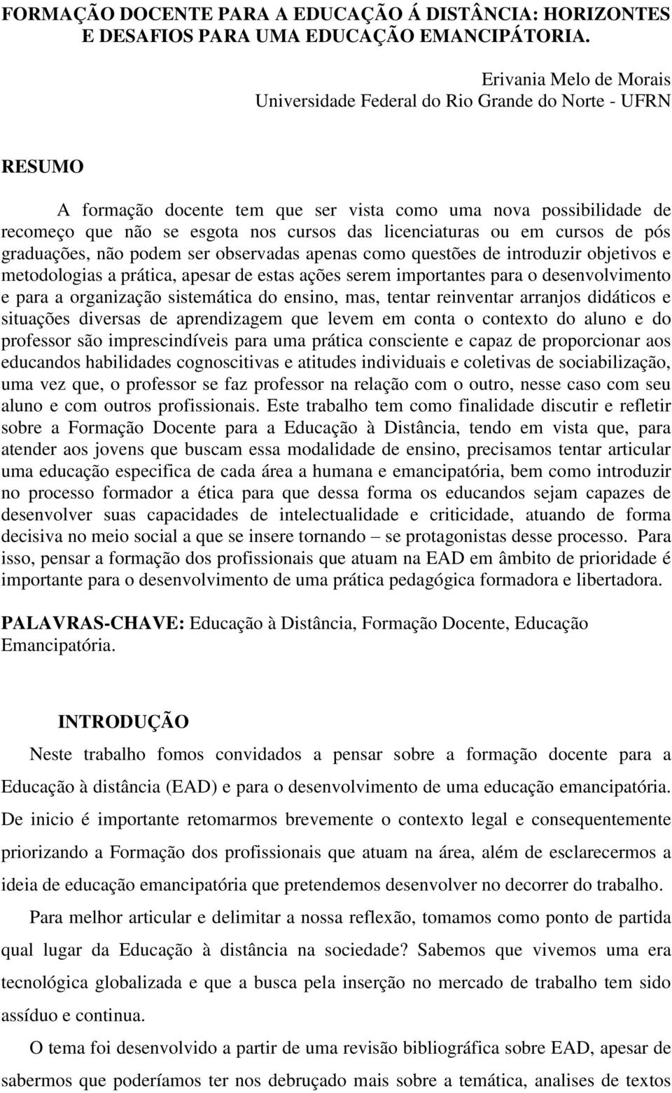 licenciaturas ou em cursos de pós graduações, não podem ser observadas apenas como questões de introduzir objetivos e metodologias a prática, apesar de estas ações serem importantes para o