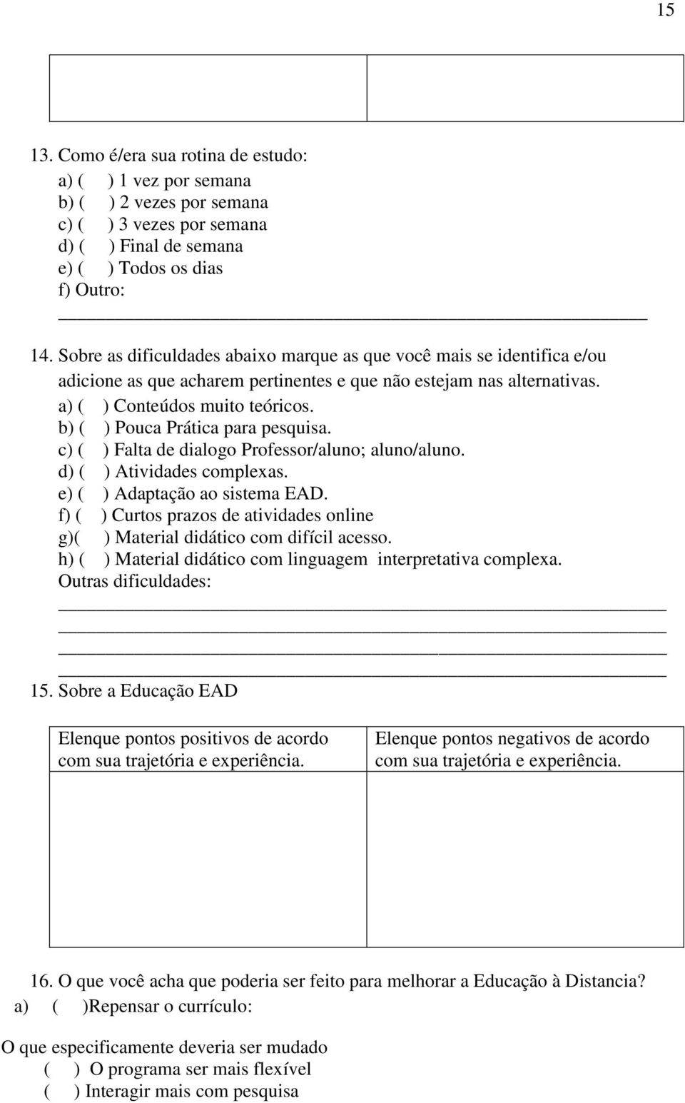 b) ( ) Pouca Prática para pesquisa. c) ( ) Falta de dialogo Professor/aluno; aluno/aluno. d) ( ) Atividades complexas. e) ( ) Adaptação ao sistema EAD.