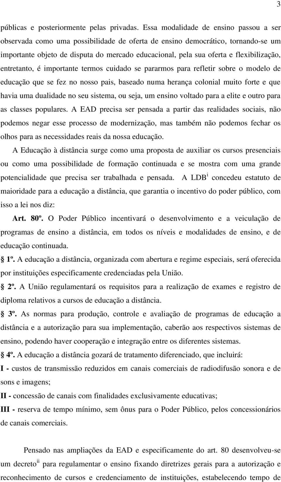 flexibilização, entretanto, é importante termos cuidado se pararmos para refletir sobre o modelo de educação que se fez no nosso pais, baseado numa herança colonial muito forte e que havia uma