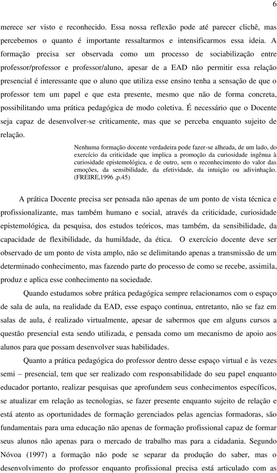 utiliza esse ensino tenha a sensação de que o professor tem um papel e que esta presente, mesmo que não de forma concreta, possibilitando uma prática pedagógica de modo coletiva.