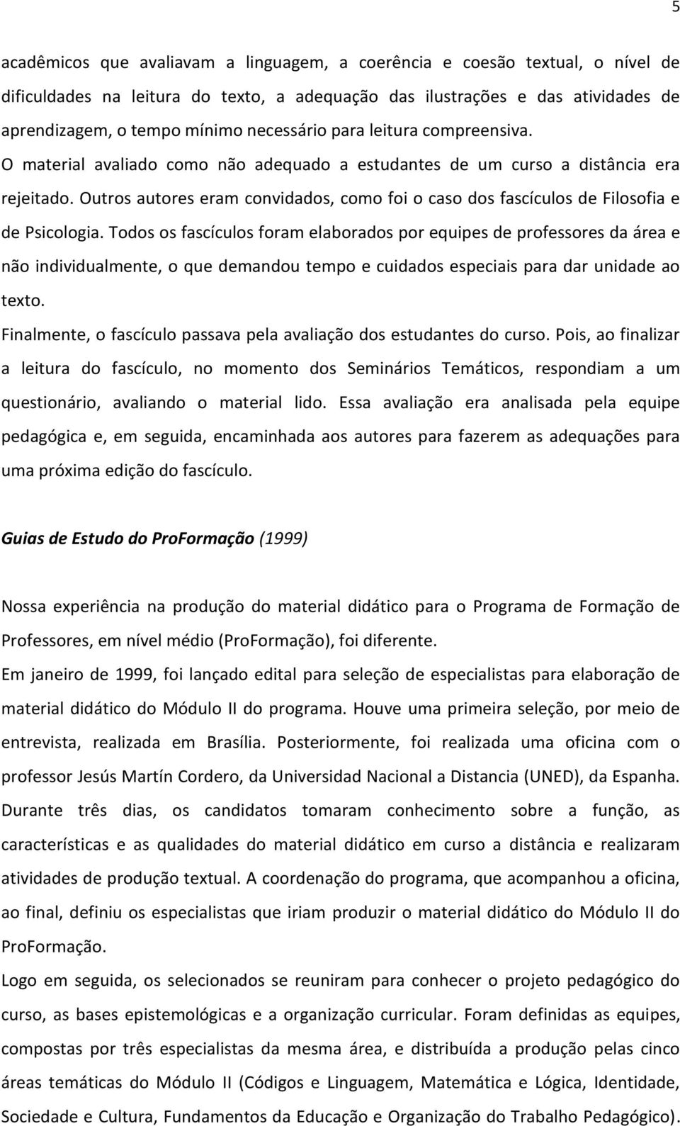 Outros autores eram convidados, como foi o caso dos fascículos de Filosofia e de Psicologia.