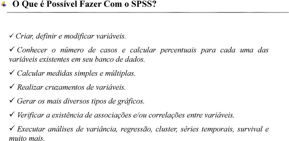 Calcular medidas simples e múltiplas. Realizar cruzamentos devariáveis. i Gerar os mais diversos tipos de gráficos.