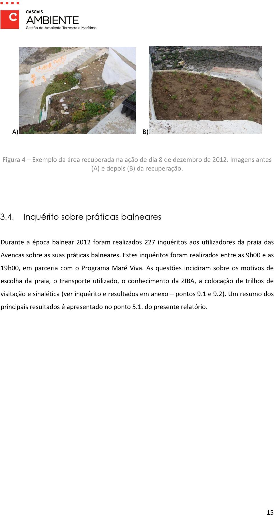 Inquérito sobre práticas balneares Durante a época balnear 2012 foram realizados 227 inquéritos aos utilizadores da praia das Avencas sobre as suas práticas balneares.