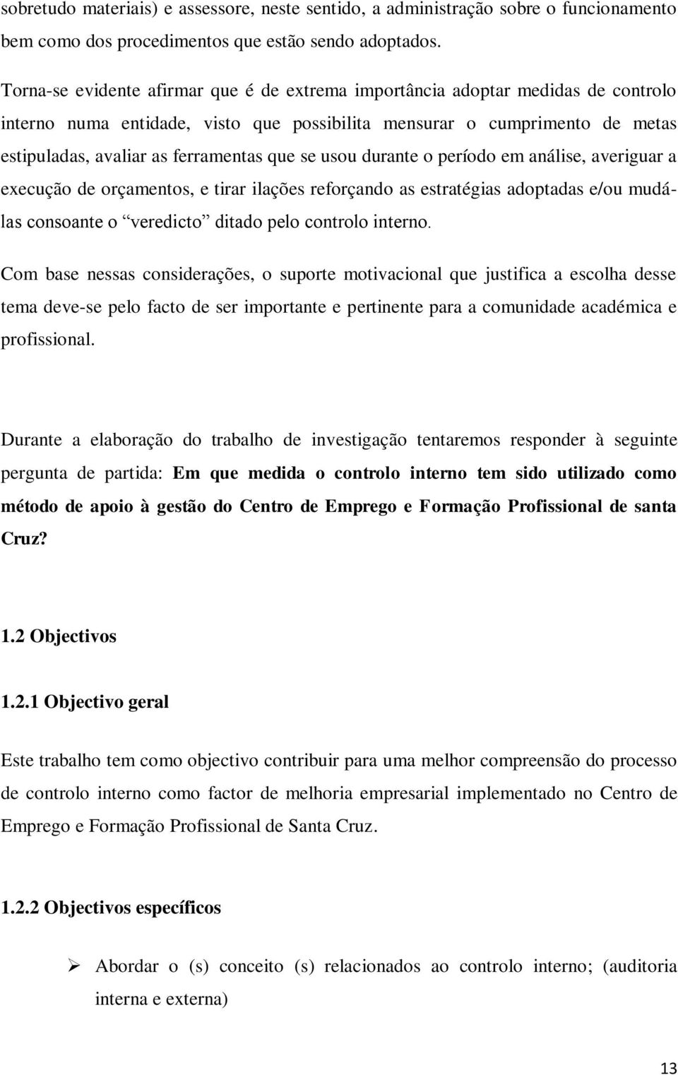 se usou durante o período em análise, averiguar a execução de orçamentos, e tirar ilações reforçando as estratégias adoptadas e/ou mudálas consoante o veredicto ditado pelo controlo interno.