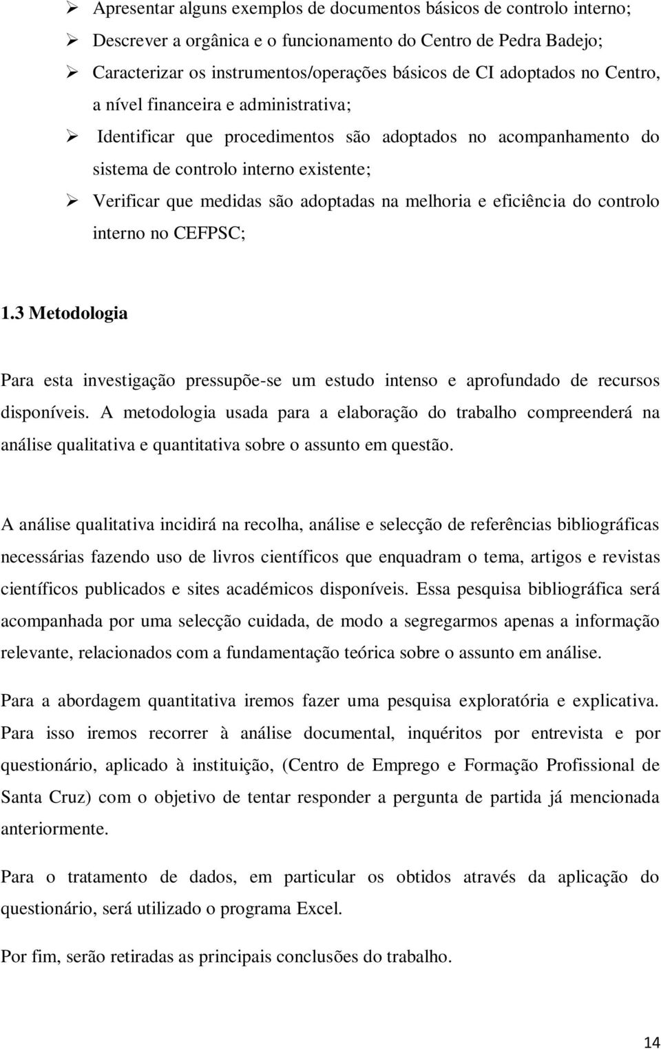 e eficiência do controlo interno no CEFPSC; 1.3 Metodologia Para esta investigação pressupõe-se um estudo intenso e aprofundado de recursos disponíveis.