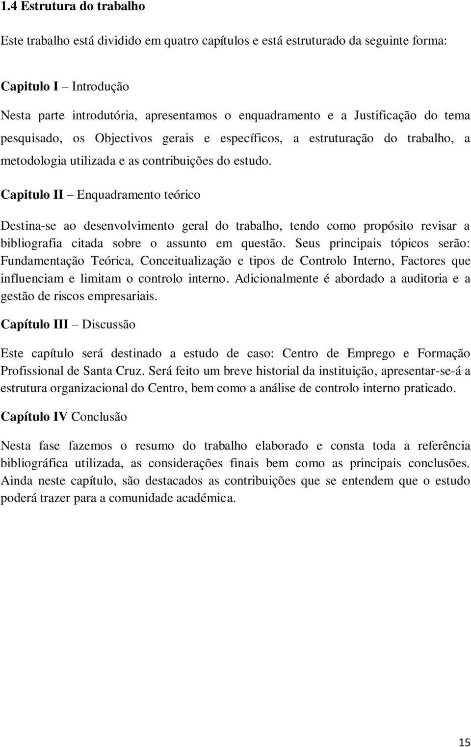 Capitulo II Enquadramento teórico Destina-se ao desenvolvimento geral do trabalho, tendo como propósito revisar a bibliografia citada sobre o assunto em questão.