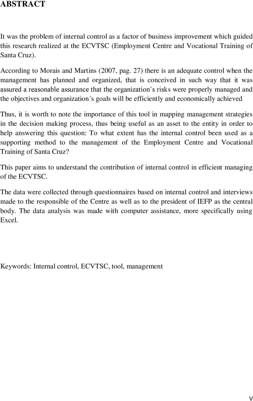 27) there is an adequate control when the management has planned and organized, that is conceived in such way that it was assured a reasonable assurance that the organization s risks were properly