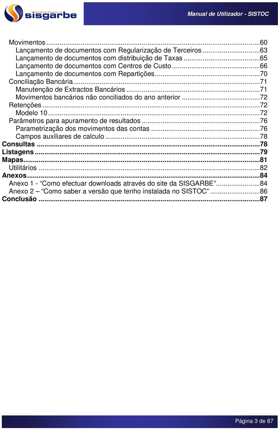 .. 72 Modelo 10... 72 Parâmetros para apuramento de resultados... 76 Parametrização dos movimentos das contas... 76 Campos auxiliares de calculo... 78 Consultas... 78 Listagens... 79 Mapas.