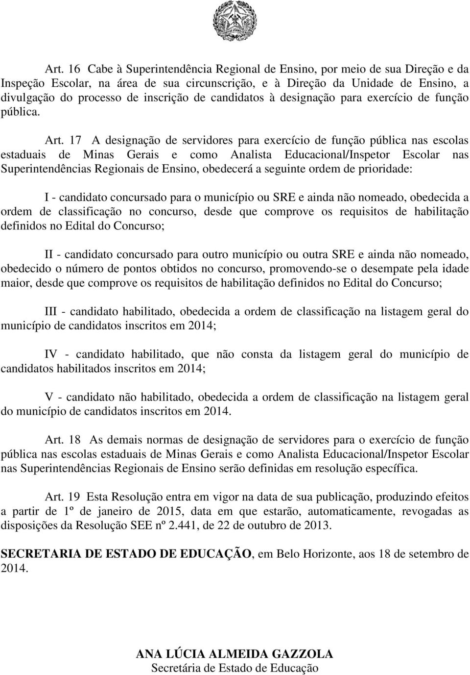 17 A designação de servidores para exercício de função pública nas escolas estaduais de Minas Gerais e como Analista Educacional/Inspetor Escolar nas Superintendências Regionais de Ensino, obedecerá