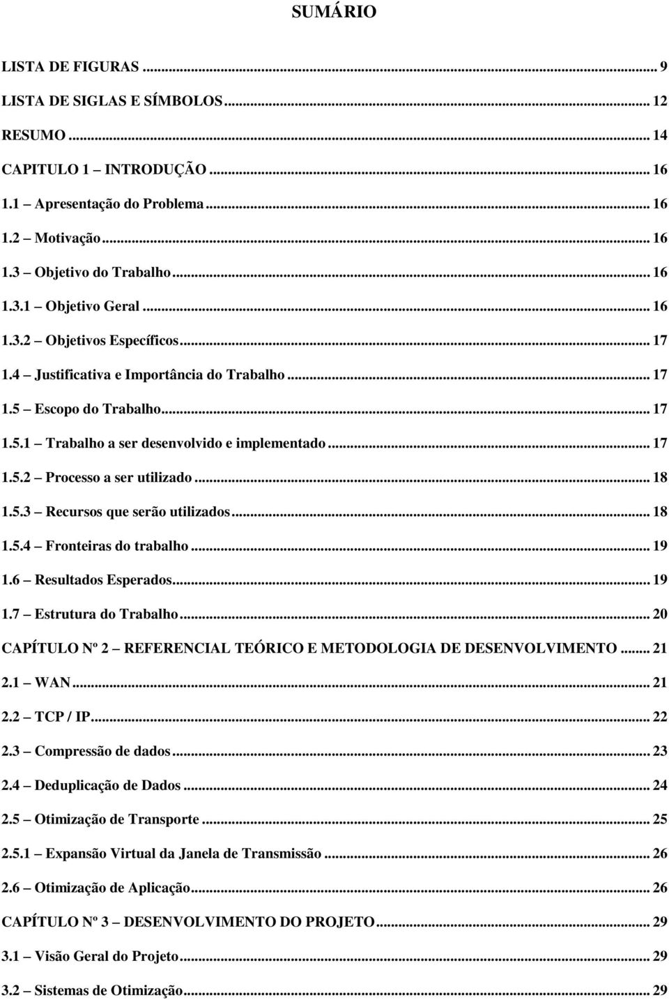 .. 18 1.5.3 Recursos que serão utilizados... 18 1.5.4 Fronteiras do trabalho... 19 1.6 Resultados Esperados... 19 1.7 Estrutura do Trabalho.