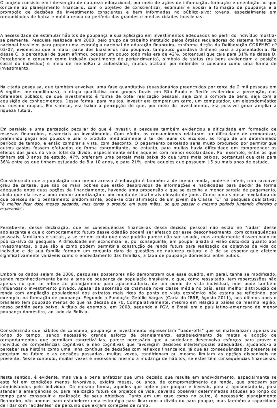 periferia das grandes e médias cidades brasileiras. A necessidade de estimular hábitos de poupança e sua aplicação em investimentos adequados ao perfil do indivíduo mostrase prem ente.