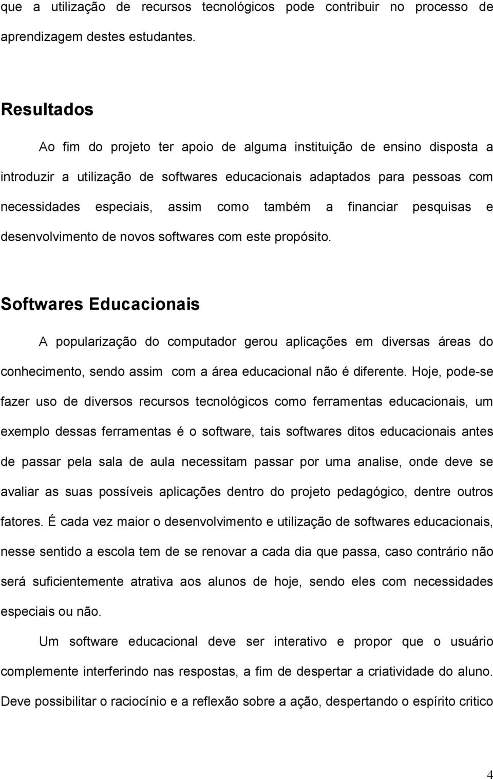 também a financiar pesquisas e desenvolvimento de novos softwares com este propósito.