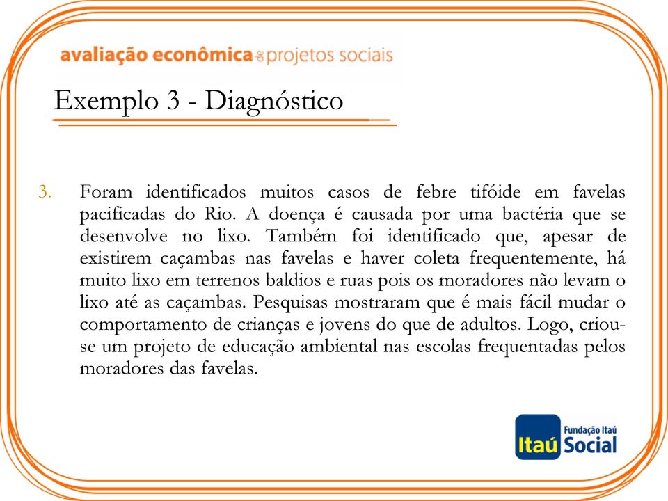 Também foi identificado que, apesar de existirem caçambas nas favelas e haver coleta frequentemente, há muito lixo em terrenos baldios e