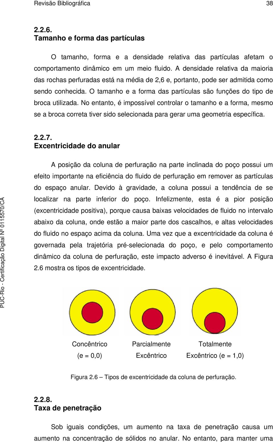 O tamanho e a forma das partículas são funções do tipo de broca utilizada.