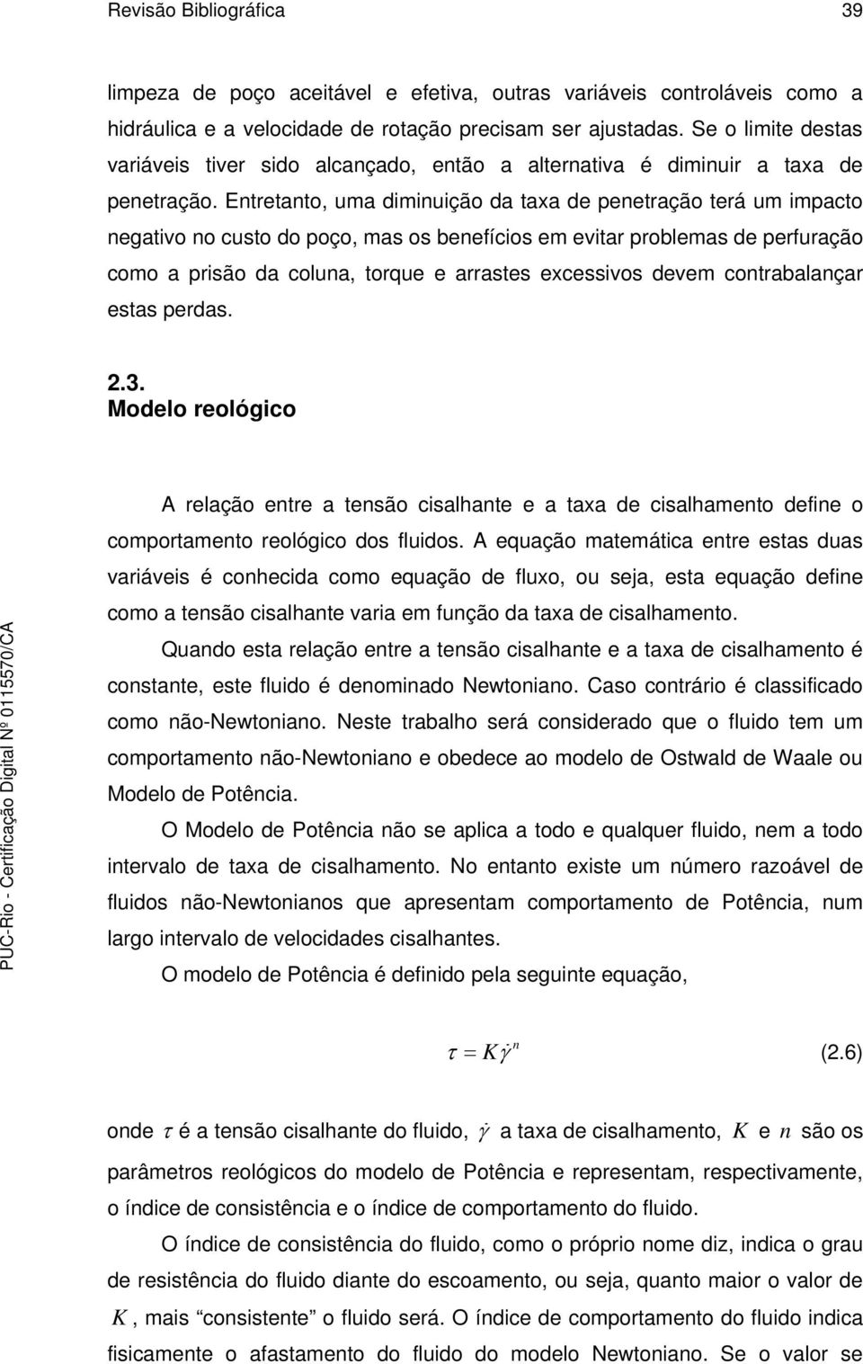 Entretanto, uma diminuição da taxa de penetração terá um impacto negativo no custo do poço, mas os benefícios em evitar problemas de perfuração como a prisão da coluna, torque e arrastes excessivos