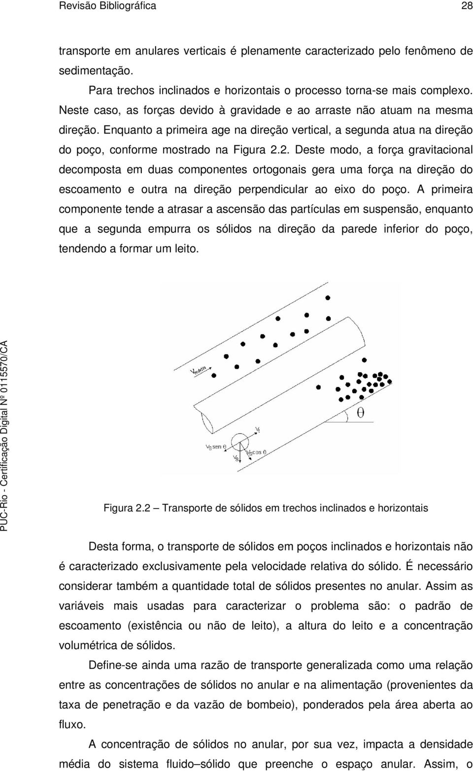 2. Deste modo, a força gravitacional decomposta em duas componentes ortogonais gera uma força na direção do escoamento e outra na direção perpendicular ao eixo do poço.