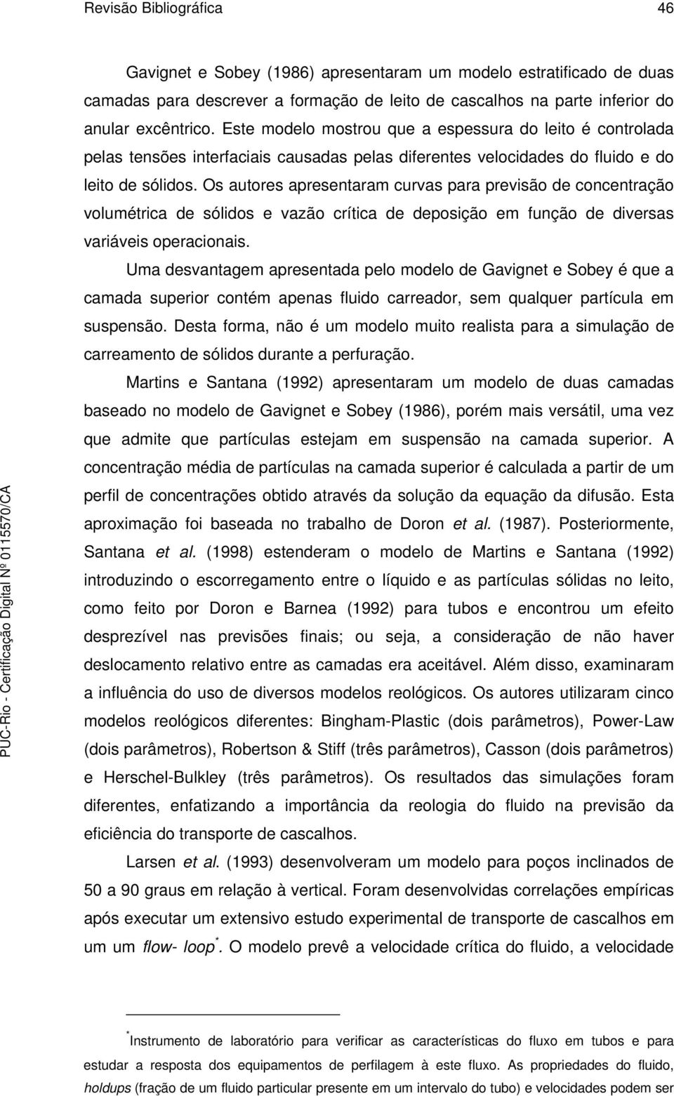 Os autores apresentaram curvas para previsão de concentração volumétrica de sólidos e vazão crítica de deposição em função de diversas variáveis operacionais.