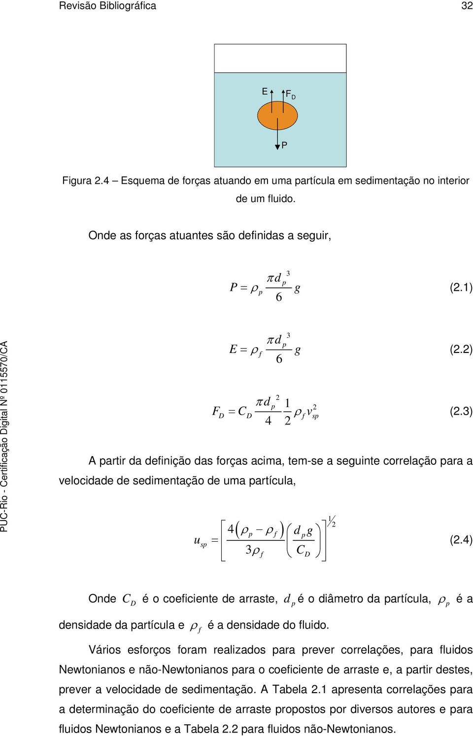 3) 4 2 A partir da definição das forças acima, tem-se a seguinte correlação para a velocidade de sedimentação de uma partícula, u sp ( ρ ρ ) 4 p f dpg = 3ρ f C D 1 2 (2.