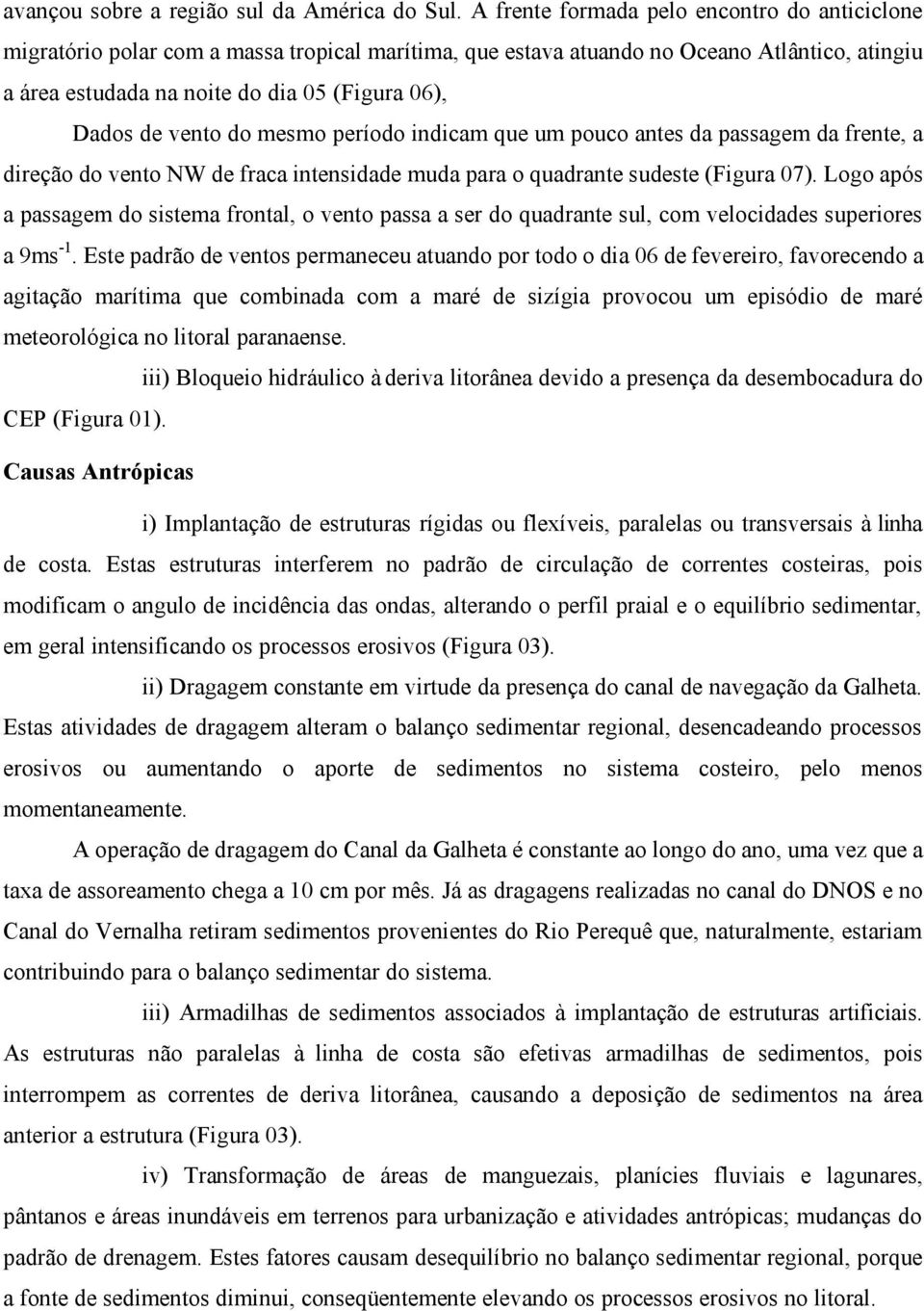 vento do mesmo período indicam que um pouco antes da passagem da frente, a direção do vento NW de fraca intensidade muda para o quadrante sudeste (Figura 07).