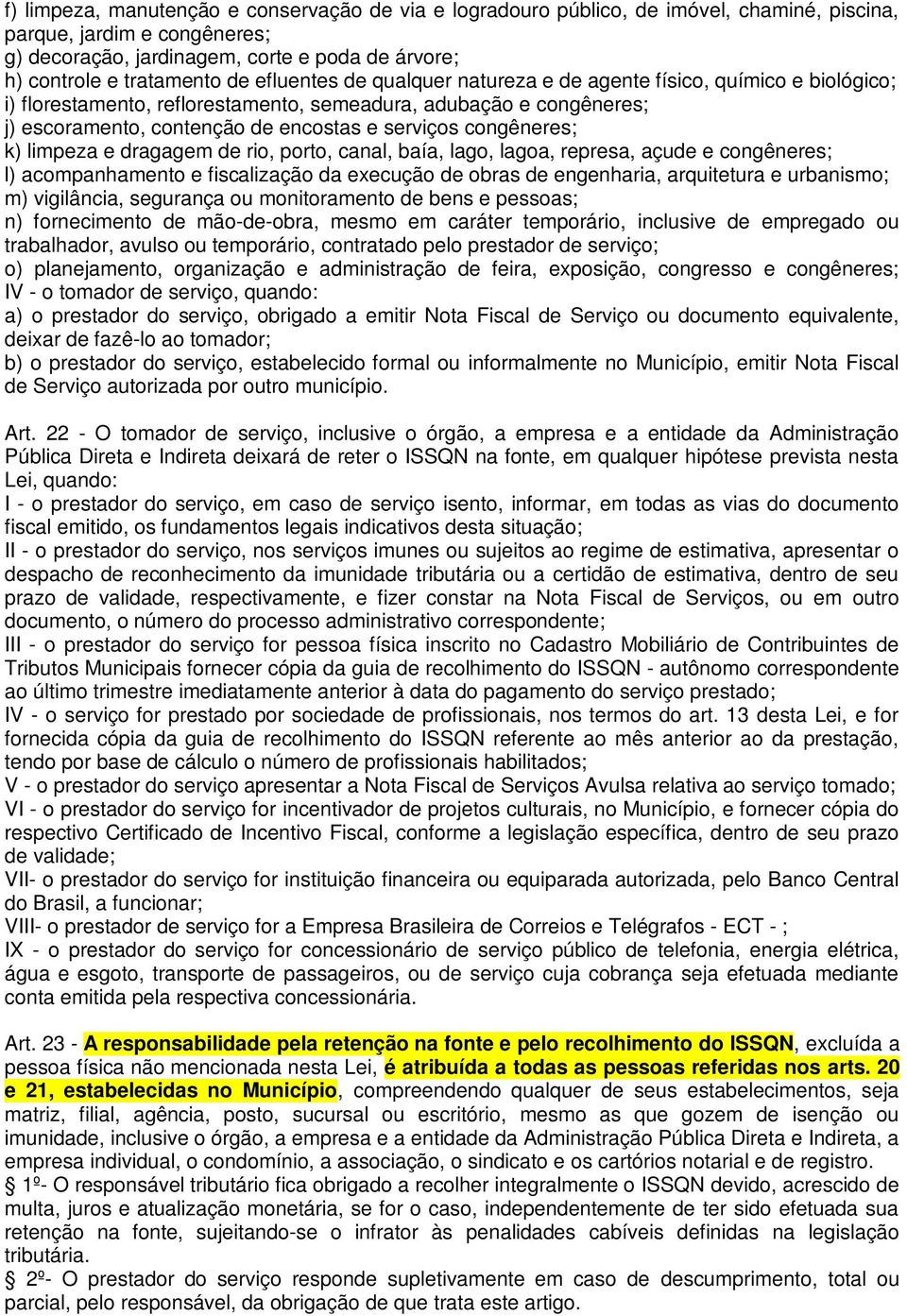 congêneres; k) limpeza e dragagem de rio, porto, canal, baía, lago, lagoa, represa, açude e congêneres; l) acompanhamento e fiscalização da execução de obras de engenharia, arquitetura e urbanismo;