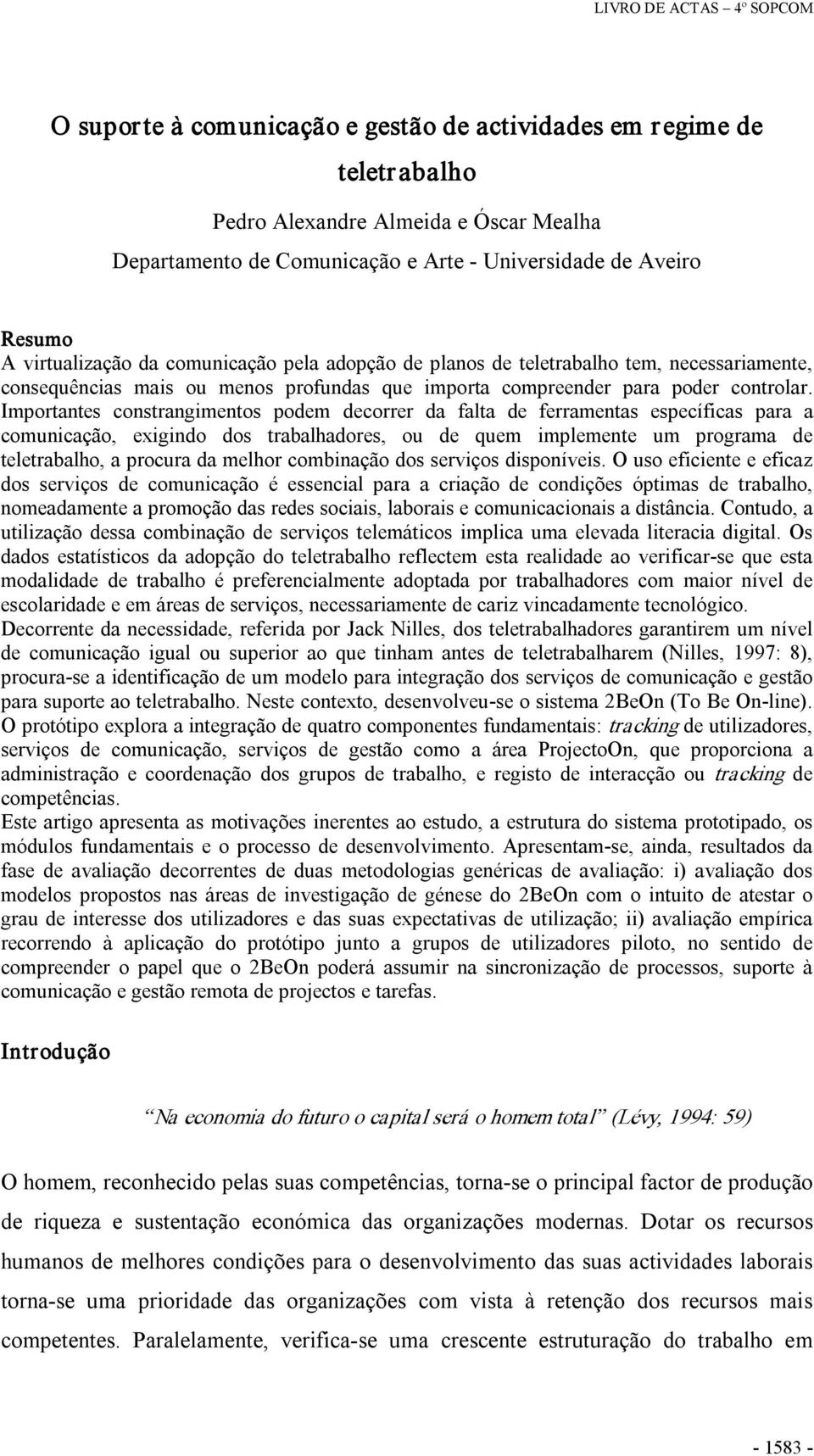 Importantes constrangimentos podem decorrer da falta de ferramentas específicas para a comunicação, exigindo dos trabalhadores, ou de quem implemente um programa de teletrabalho, a procura da melhor