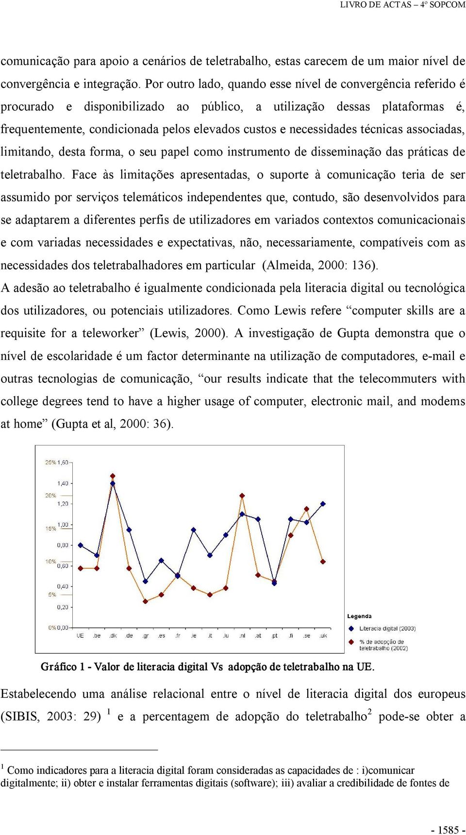 necessidades técnicas associadas, limitando, desta forma, o seu papel como instrumento de disseminação das práticas de teletrabalho.