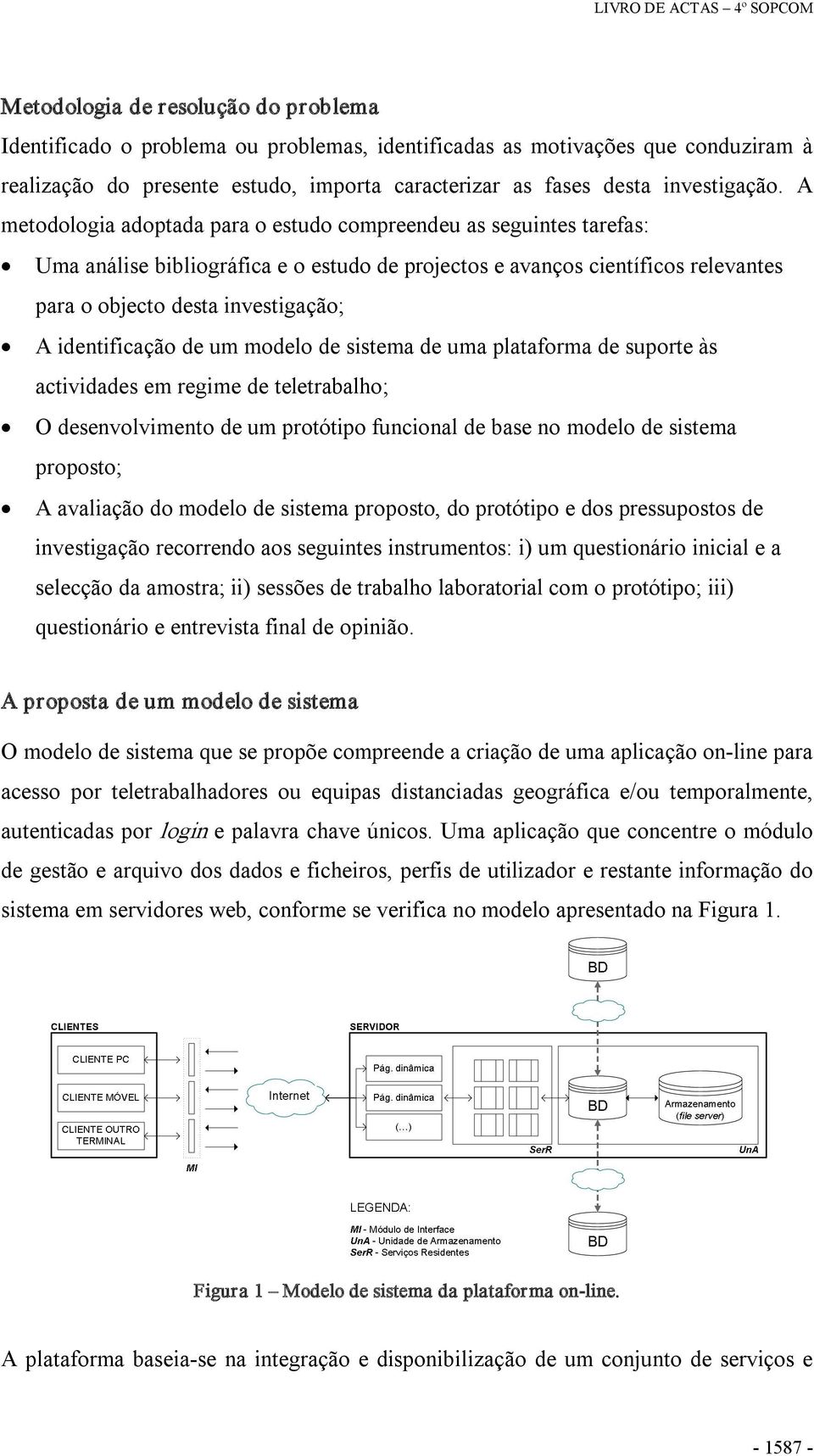 identificação de um modelo de sistema de uma plataforma de suporte às actividades em regime de teletrabalho; O desenvolvimento de um protótipo funcional de base no modelo de sistema proposto; A