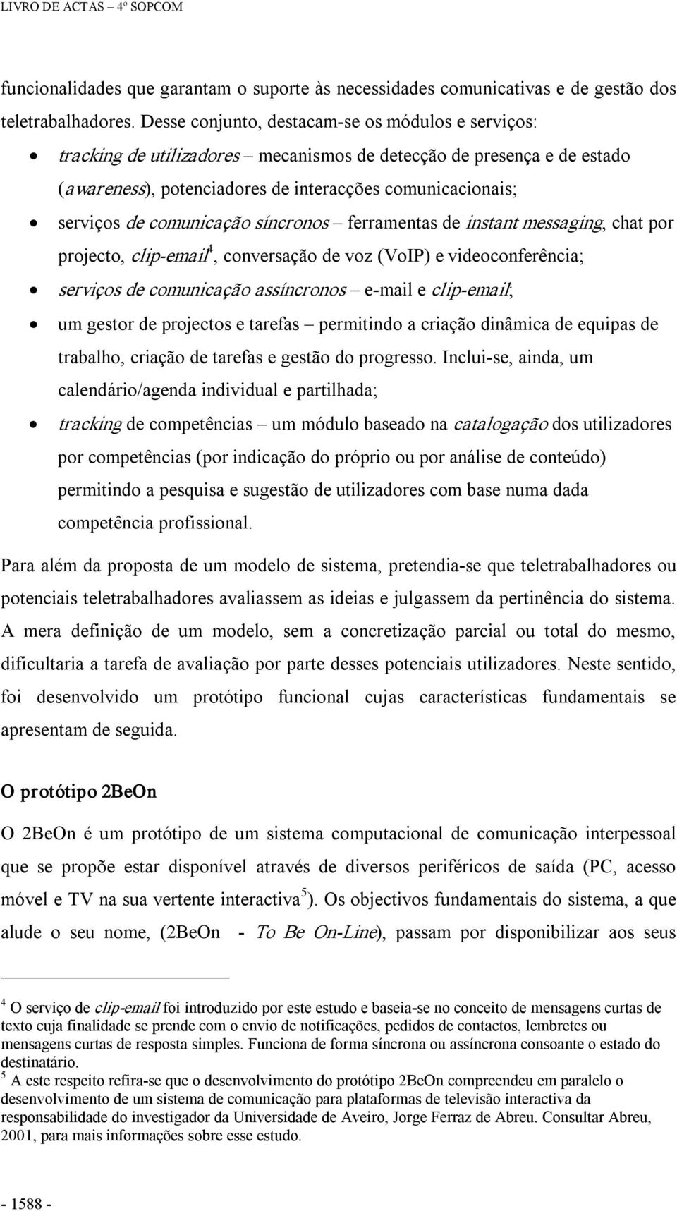 comunicação síncronos ferramentas de instant messaging, chat por projecto, clip email 4, conversação de voz (VoIP) e videoconferência; serviços de comunicação assíncronos e mail e clip email; um