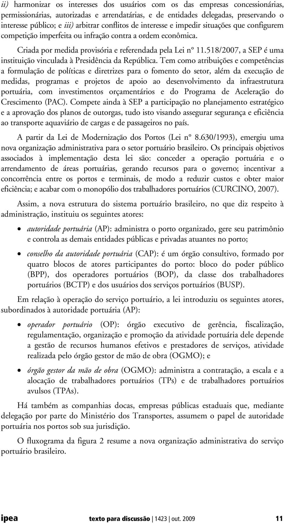 518/2007, a SEP é uma instituição vinculada à Presidência da República.