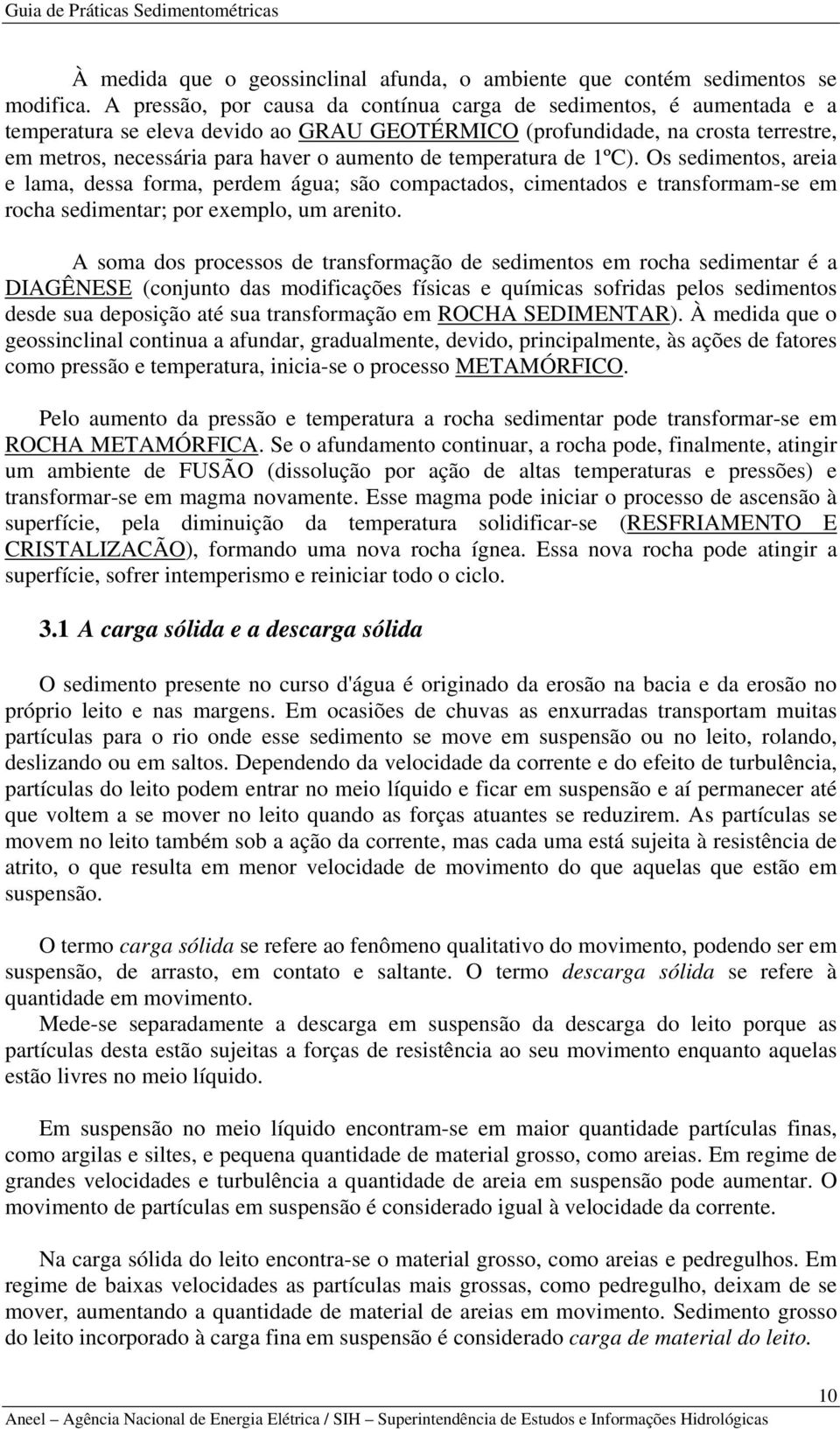 temperatura de 1ºC). Os sedimentos, areia e lama, dessa forma, perdem água; são compactados, cimentados e transformam-se em rocha sedimentar; por exemplo, um arenito.