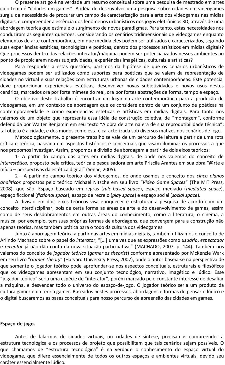 dos fenômenos urbanísticos nos jogos eletrônicos 3D, através de uma abordagem teórica que estimule o surgimento de novos paradigmas.