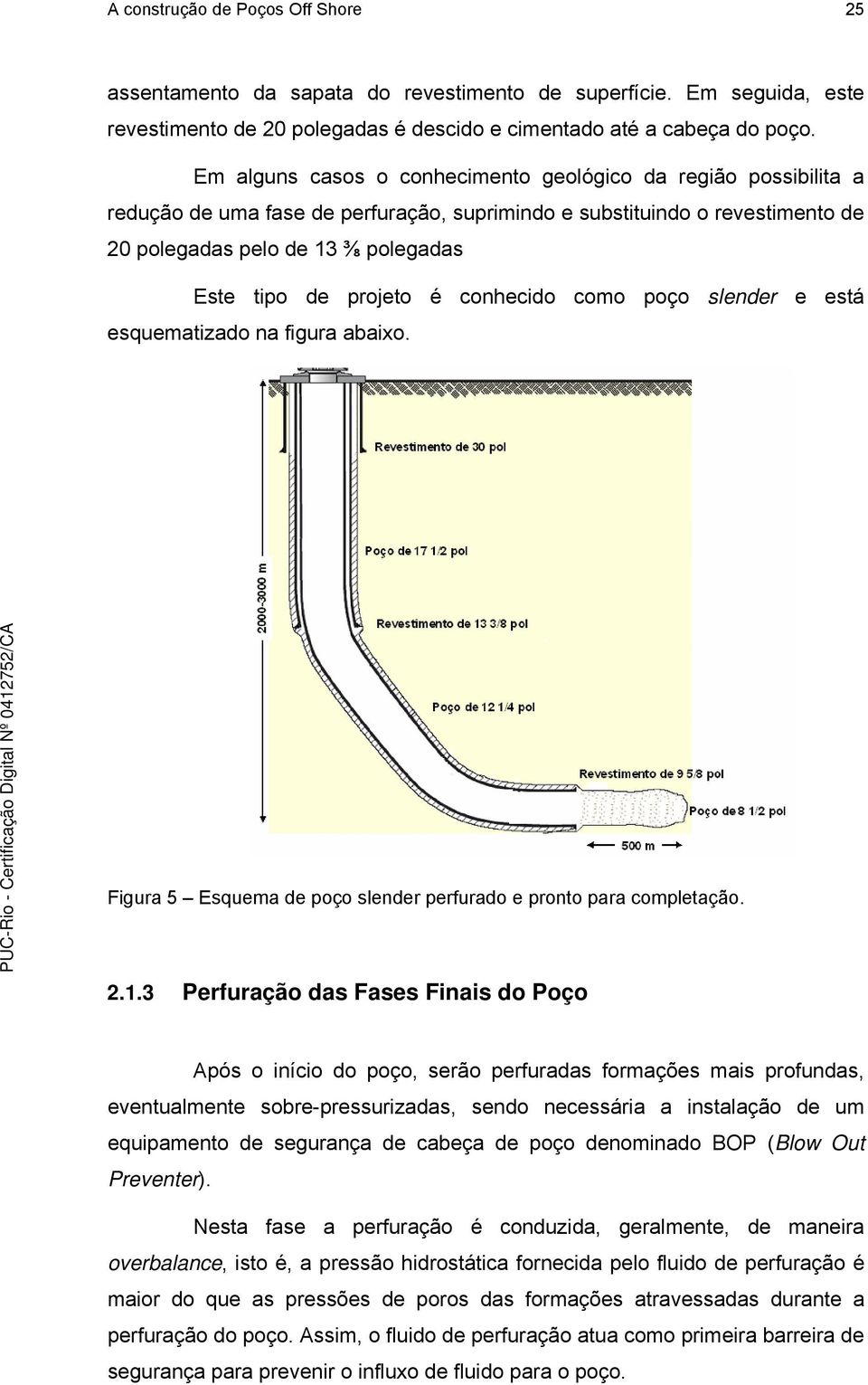 projeto é conhecido como poço slender e está esquematizado na figura abaixo. Figura 5 Esquema de poço slender perfurado e pronto para completação. 2.1.