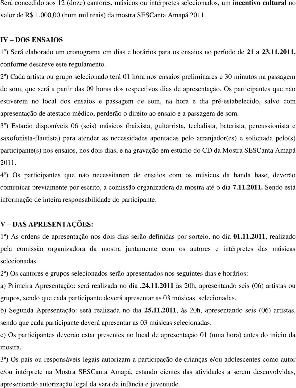 2º) Cada artista ou grupo selecionado terá 01 hora nos ensaios preliminares e 30 minutos na passagem de som, que será a partir das 09 horas dos respectivos dias de apresentação.