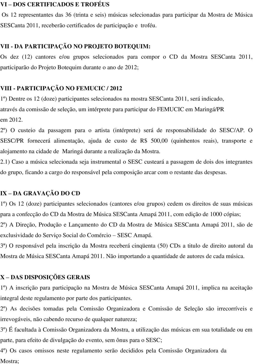 PARTICIPAÇÃO NO FEMUCIC / 2012 1º) Dentre os 12 (doze) participantes selecionados na mostra SESCanta 2011, será indicado, através da comissão de seleção, um intérprete para participar do FEMUCIC em