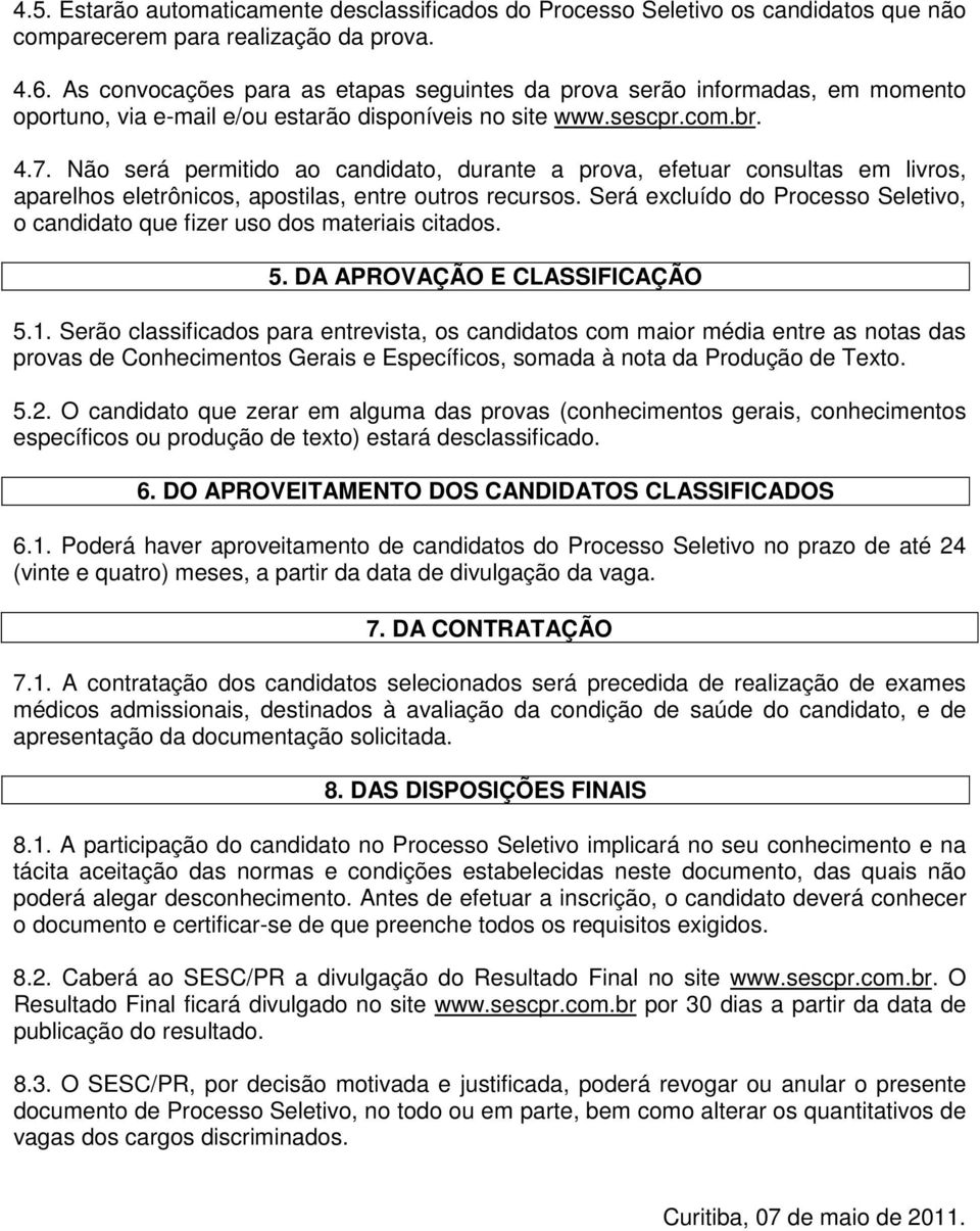 Não será permitido ao candidato, durante a prova, efetuar consultas em livros, aparelhos eletrônicos, apostilas, entre outros recursos.