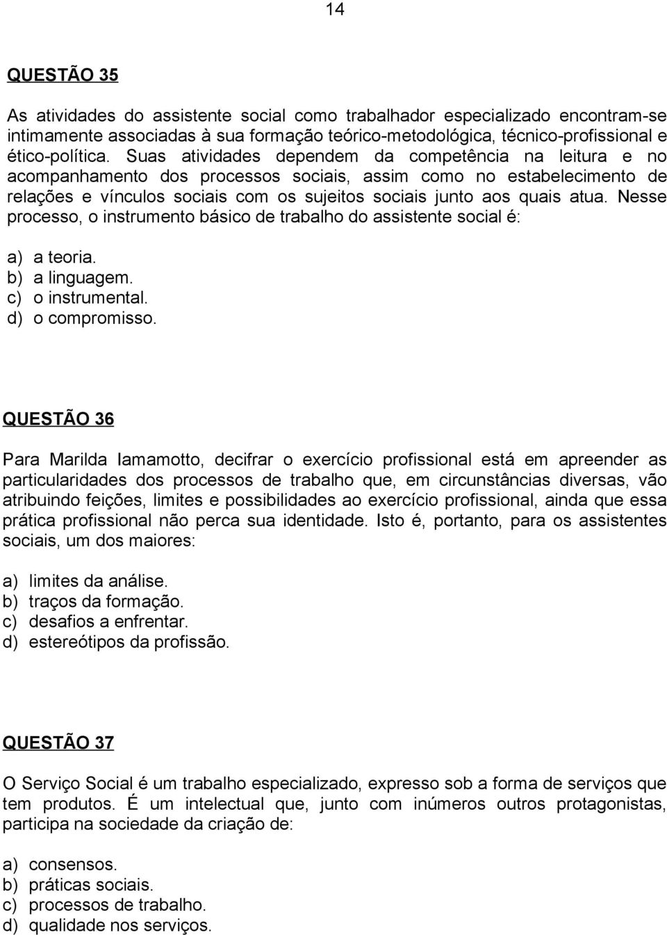 Nesse processo, o instrumento básico de trabalho do assistente social é: a) a teoria. b) a linguagem. c) o instrumental. d) o compromisso.