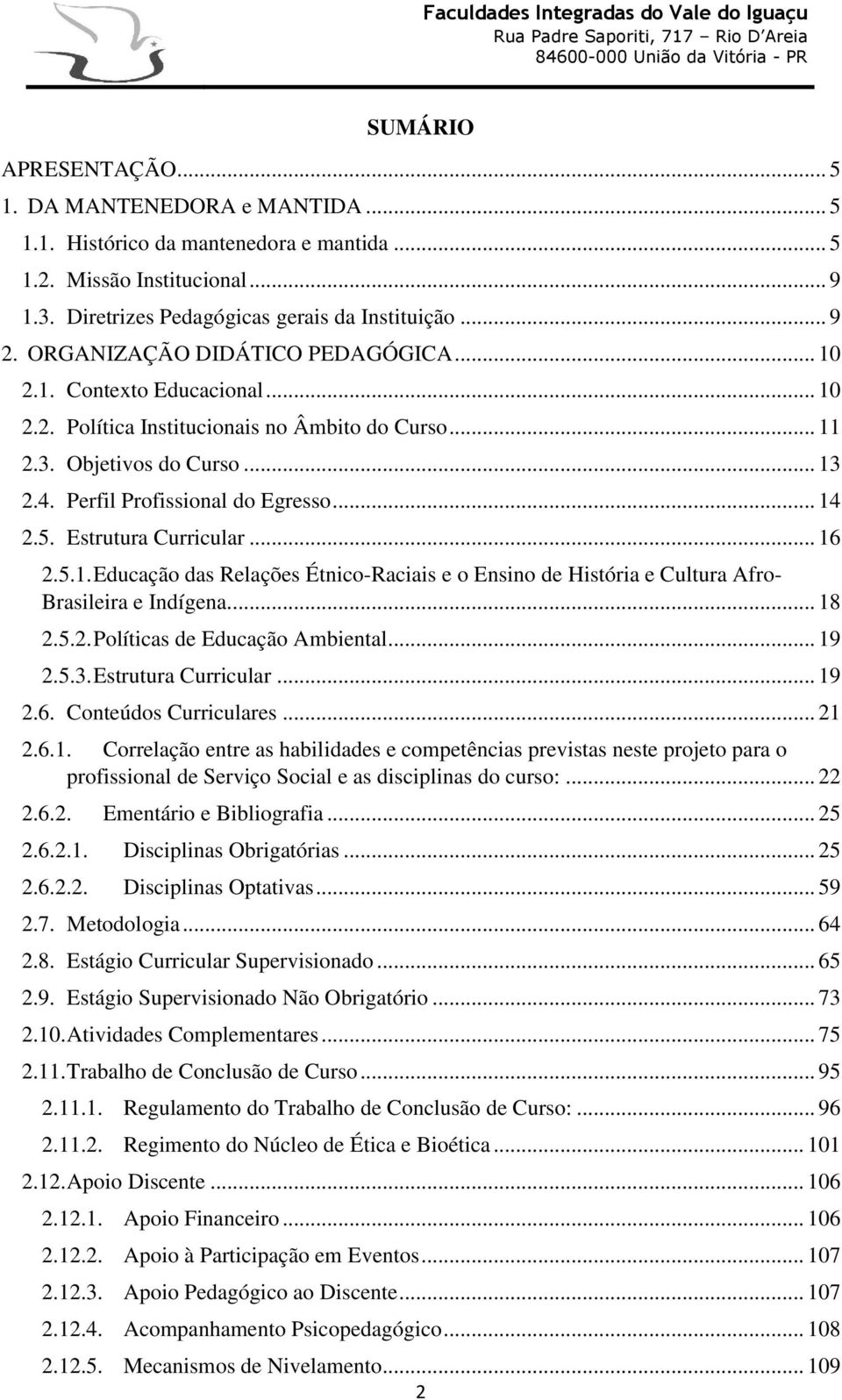 Estrutura Curricular... 16 2.5.1. Educação das Relações Étnico-Raciais e o Ensino de História e Cultura Afro- Brasileira e Indígena... 18 2.5.2. Políticas de Educação Ambiental... 19 2.5.3.