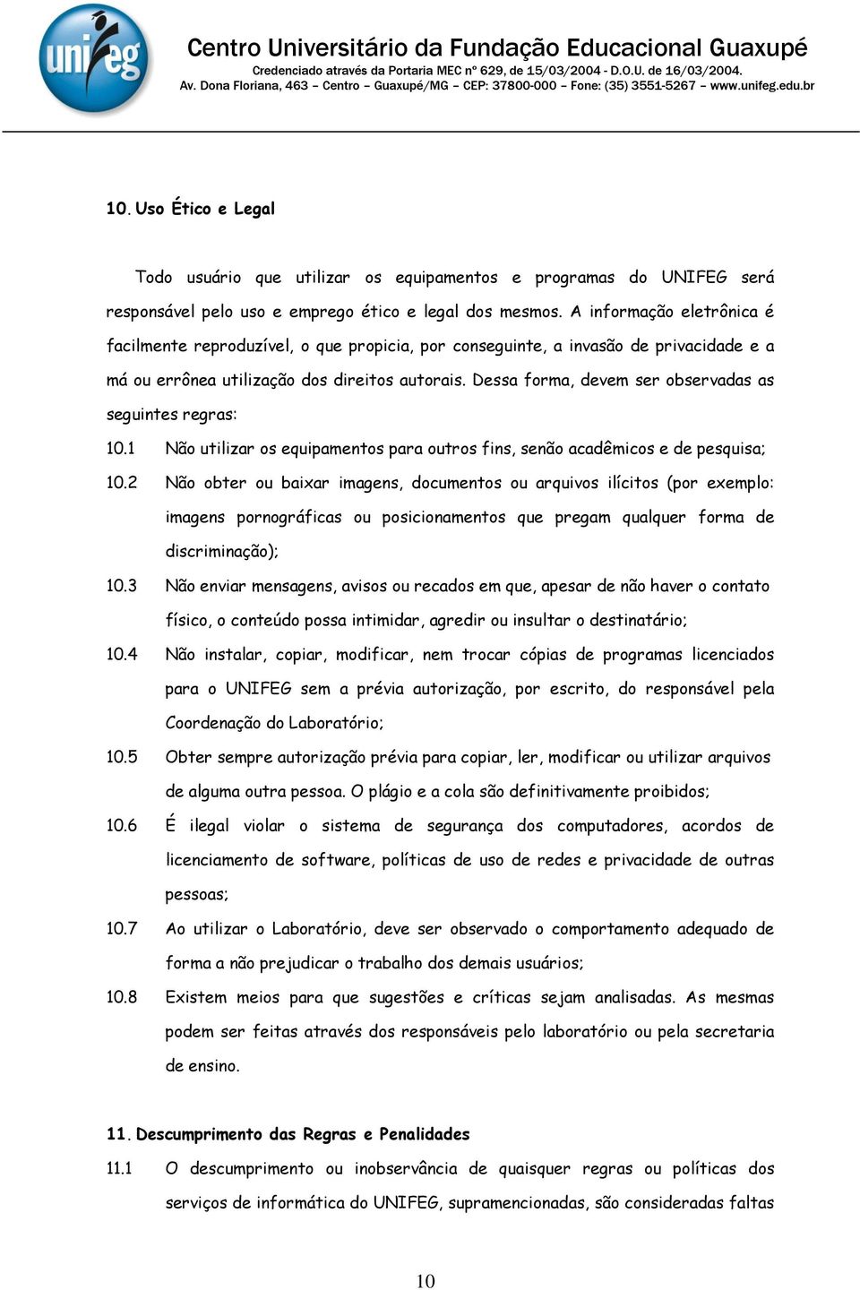 Dessa forma, devem ser observadas as seguintes regras: 10.1 Não utilizar os equipamentos para outros fins, senão acadêmicos e de pesquisa; 10.