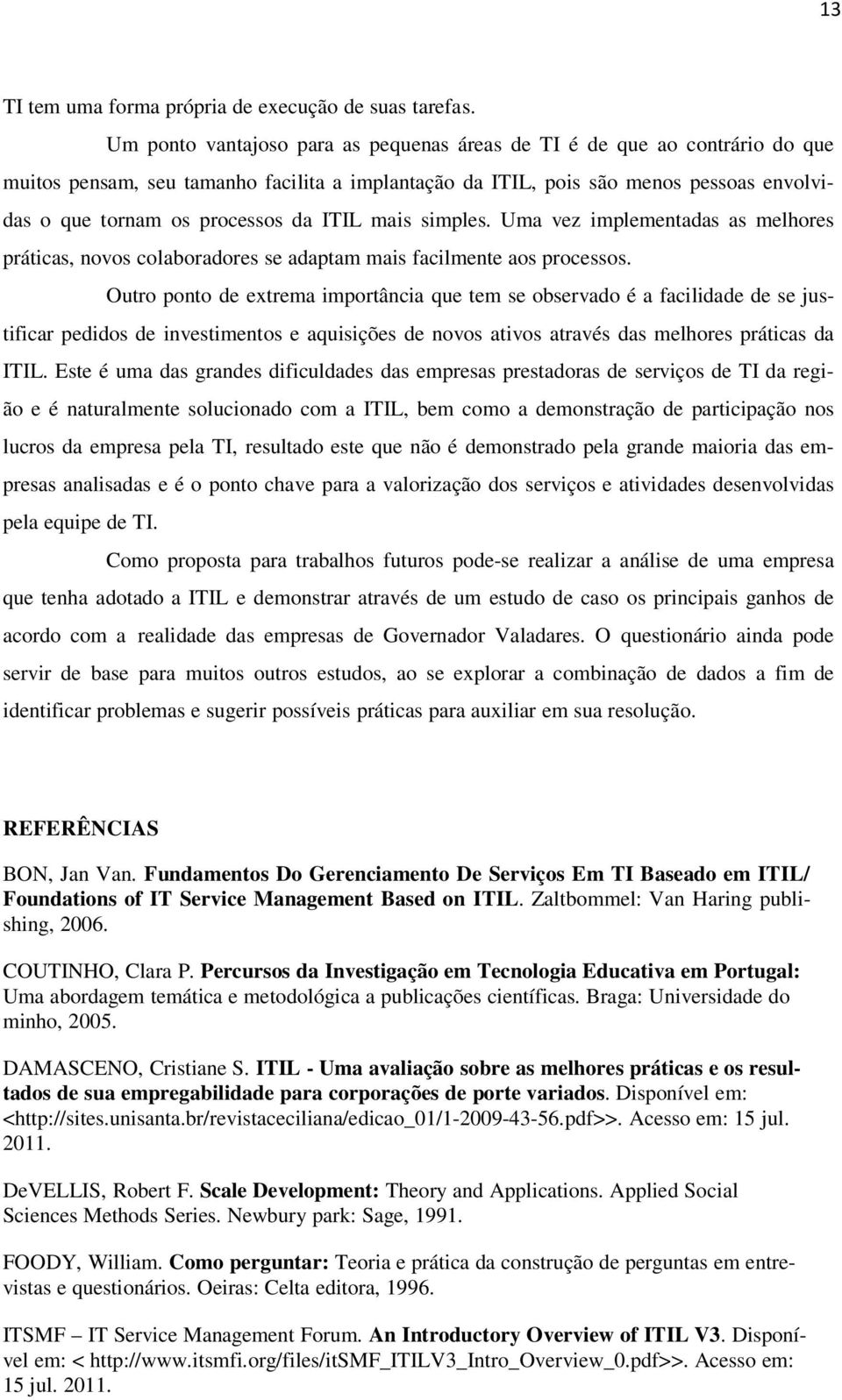 ITIL mais simples. Uma vez implementadas as melhores práticas, novos colaboradores se adaptam mais facilmente aos processos.